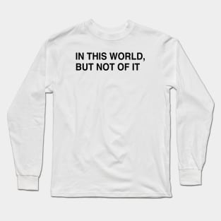 IN THIS WORLD, BUT NOT OF IT Long Sleeve T-Shirt